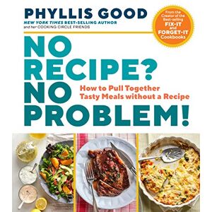 Good No Recipe? No Problem!: How to Pull Together Tasty Meals without a Recipe Good No Recipe? No Problem!: How to Pull Together Tasty Meals without a Recipe