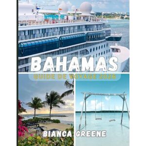 GREENE, BIANCA BAHAMAS GUIDE DE VOYAGE 2026: Explorez le paradis : plages, culture, cuisine et aventures insulaires GREENE, BIANCA BAHAMAS GUIDE DE VOYAGE 2026: Explorez le paradis : plages, culture, cuisine et aventures insulaires