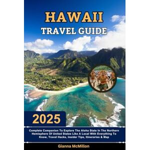 McMillon, Gianna Hawaii Travel Guide: 2025 Complete Companion To Explore The Aloha State In The Northern Hemisphere Of United States Like A Local With Everything To ... Latest Unbeatable Editions With Map Guide) McMillon, Gianna Hawaii Travel Guide: 2025 Complete Companion To Explore The Aloha State In The Northern Hemisphere Of United States Like A Local With Everything To ... Latest Unbeatable Editions With Map Guide)