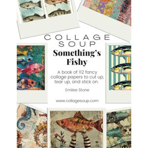 Stone, Emilee Collage Soup Something’s Fishy: A book of 112 fancy collage papers to cut up, tear up, and stick on Stone, Emilee Collage Soup Something’s Fishy: A book of 112 fancy collage papers to cut up, tear up, and stick on