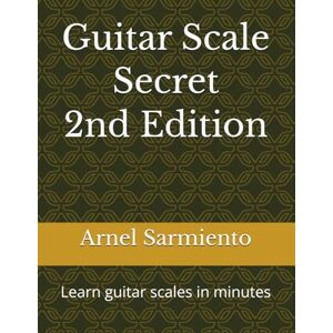 Sarmiento, Arnel Guitar Scale Secret 2nd Edition: Learn guitar scales in minutes Sarmiento, Arnel Guitar Scale Secret 2nd Edition: Learn guitar scales in minutes