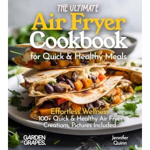 Quinn, Jennifer The Ultimate Air Fryer Cookbook for Quick & Healthy Meals: Effortless Wellness 100+ Quick & Healthy Air Fryer Creations, Pictures Included Quinn, Jennifer The Ultimate Air Fryer Cookbook for Quick & Healthy Meals: Effortless Wellness 100+ Quick & Healthy Air Fryer Creations, Pictures Included