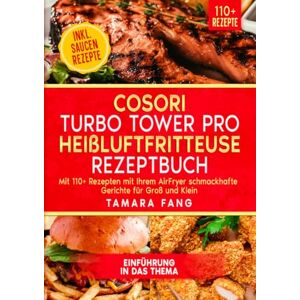 Fang, Tamara COSORI Turbo Tower Pro Heißluftfritteuse Rezeptbuch: Mit 110+ Rezepten mit Ihrem AirFryer schmackhafte Gerichte für Groß und Klein Fang, Tamara COSORI Turbo Tower Pro Heißluftfritteuse Rezeptbuch: Mit 110+ Rezepten mit Ihrem AirFryer schmackhafte Gerichte für Groß und Klein