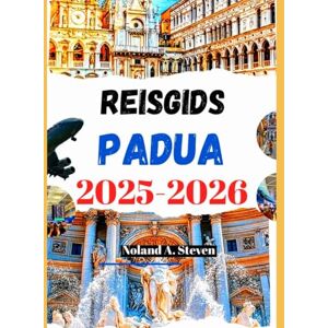 Steven, Noland A. Reisgids Padua 2025-2026: Ontdek de belangrijkste bezienswaardigheden, geplande routes, oriëntatiepunten, budgettips, afbeeldingen en kaarten Steven, Noland A. Reisgids Padua 2025-2026: Ontdek de belangrijkste bezienswaardigheden, geplande routes, oriëntatiepunten, budgettips, afbeeldingen en kaarten