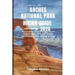 RODNEY, CORNELL ARCHES NATIONAL PARK HIKING GUIDE 2026: Step-by-Step Trail Directions, Family-Friendly Hikes, Scenic Viewpoints & Safe Routes in Utah (Pathfinder Travel And Adventure Guides) RODNEY, CORNELL ARCHES NATIONAL PARK HIKING GUIDE 2026: Step-by-Step Trail Directions, Family-Friendly Hikes, Scenic Viewpoints & Safe Routes in Utah (Pathfinder Travel And Adventure Guides)