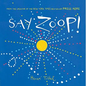 Tullet, Herve Say Zoop!: Herve Tullet: 1 (Press Here by Herve Tullet) Tullet, Herve Say Zoop!: Herve Tullet: 1 (Press Here by Herve Tullet)