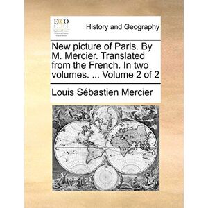 Mercier, Louis-Sebastien New Picture of Paris. by M. Mercier. Translated from the French. in Two Volumes. ... Volume 2 of 2 Mercier, Louis-Sebastien New Picture of Paris. by M. Mercier. Translated from the French. in Two Volumes. ... Volume 2 of 2