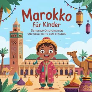 Lehmer, Barbara Marokko für Kinder – Sehenswürdigkeiten und Geschichte zum Staunen: Magische Geschichten über Wüsten, Städte, Märkte und Traditionen – liebevoll erzählt für Kinder von 4–7 Jahren Lehmer, Barbara Marokko für Kinder – Sehenswürdigkeiten und Geschichte zum Staunen: Magische Geschichten über Wüsten, Städte, Märkte und Traditionen – liebevoll erzählt für Kinder von 4–7 Jahren