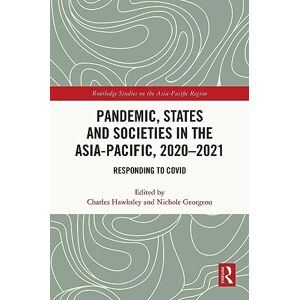 Pandemic, States and Societies in the Asia-Pacific, 2020–2021: Responding to COVID (Routledge Studies on the Asia-Pacific Region) Pandemic, States and Societies in the Asia-Pacific, 2020–2021: Responding to COVID (Routledge Studies on the Asia-Pacific Region)
