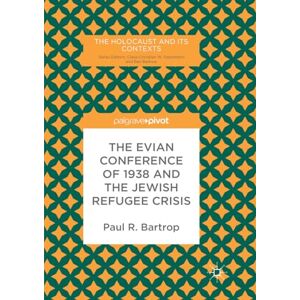Bartrop, Paul R. The Evian Conference of 1938 and the Jewish Refugee Crisis (The Holocaust and its Contexts) Bartrop, Paul R. The Evian Conference of 1938 and the Jewish Refugee Crisis (The Holocaust and its Contexts)