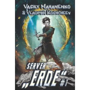 Mahanenko, Vasily Server „Erde“ (Buch 1): Eine LitRPG-Abenteuer Serie Mahanenko, Vasily Server „Erde“ (Buch 1): Eine LitRPG-Abenteuer Serie