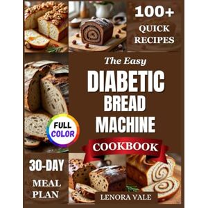 VALE, LENORA The Easy Diabetic Bread Machine Cookbook: Quick, Low-Carb, Sugar-Free & Gluten-Free Recipes Everyone Will Love—Soft Loaves, Rolls & Buns Made Simple with Exact Machine Settings VALE, LENORA The Easy Diabetic Bread Machine Cookbook: Quick, Low-Carb, Sugar-Free & Gluten-Free Recipes Everyone Will Love—Soft Loaves, Rolls & Buns Made Simple with Exact Machine Settings