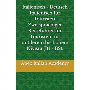 Italian Academy, Apex Italienisch Deutsch Italienisch für Touristen. Zweisprachiger Reiseführer für Touristen mit mittlerem bis hohem Niveau (B1 B2). (Italiano Tedesco Guida bilingue per il turista tedesco) Italian Academy, Apex Italienisch Deutsch Italienisch für Touristen. Zweisprachiger Reiseführer für Touristen mit mittlerem bis hohem Niveau (B1 B2). (Italiano Tedesco Guida bilingue per il turista tedesco)