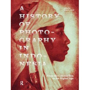 A History of Photography in Indonesia: From the Colonial Era to the Digital Age A History of Photography in Indonesia: From the Colonial Era to the Digital Age