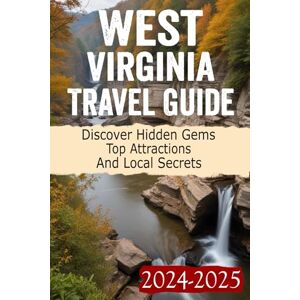 Barry, Nicolette West Virginia Travel Guide 2024 2025: Explore Charleston, New River Gorge, The Greenbrier, and More Your Ultimate Guide to Outdoor Adventures, Historic Landmarks, and Local Delights Barry, Nicolette West Virginia Travel Guide 2024 2025: Explore Charleston, New River Gorge, The Greenbrier, and More Your Ultimate Guide to Outdoor Adventures, Historic Landmarks, and Local Delights