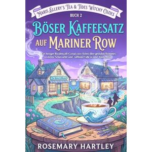 Hartley, Rosemary BÖSER KAFFEESATZ AUF MARINER ROW: Ein hexiger Rivalencafé-Cozy-Krimi über gestohlene Rezepte, verdrehte Schutzarbeit und eine raffinierte Falle in ... Brine & Bloom Witchy Mysteries Series) Hartley, Rosemary BÖSER KAFFEESATZ AUF MARINER ROW: Ein hexiger Rivalencafé-Cozy-Krimi über gestohlene Rezepte, verdrehte Schutzarbeit und eine raffinierte Falle in ... Brine & Bloom Witchy Mysteries Series)