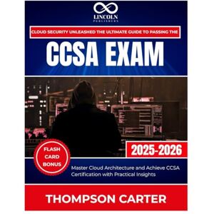 CARTER, THOMPSON Cloud Security Unleashed The Ultimate Guide to Passing the CCSA Exam: Master Cloud Architecture and Achieve CCSA Certification with Practical Insights (CYBERSECURITY STUDY GUIDES MASTER SERIES) CARTER, THOMPSON Cloud Security Unleashed The Ultimate Guide to Passing the CCSA Exam: Master Cloud Architecture and Achieve CCSA Certification with Practical Insights (CYBERSECURITY STUDY GUIDES MASTER SERIES)