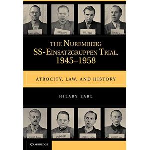 Earl, Hilary The Nuremberg SS-Einsatzgruppen Trial, 1945-1958: Atrocity, Law, and History Earl, Hilary The Nuremberg SS-Einsatzgruppen Trial, 1945-1958: Atrocity, Law, and History