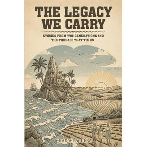 Paculba, Chad A. The Legacy We Carry: Stories from Two Generations and the Threads That Tie Us Paculba, Chad A. The Legacy We Carry: Stories from Two Generations and the Threads That Tie Us