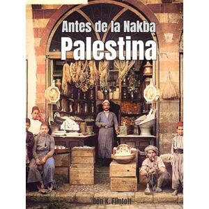 K. Flintoff, Ben Antes de la Nakba Palestina: Libro de fotografías históricas sobre Palestina, con imágenes coloreadas de los siglos XIX y XX que muestran la vida y ... – Preservando la historia y el patrimonio K. Flintoff, Ben Antes de la Nakba Palestina: Libro de fotografías históricas sobre Palestina, con imágenes coloreadas de los siglos XIX y XX que muestran la vida y ... – Preservando la historia y el patrimonio