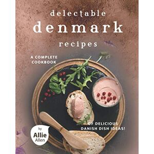 Allen, Allie Delectable Denmark Recipes: A Complete Cookbook of Delicious Danish Dish Ideas! Allen, Allie Delectable Denmark Recipes: A Complete Cookbook of Delicious Danish Dish Ideas!