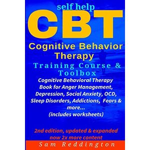 Reddington, Sam Self Help CBT Cognitive Behavior Therapy Training Course & Toolbox: Cognitive Behavioral Therapy Book for Anger Management, Depression, Social Anxiety, OCD, Sleep Disorders, Addictions, Fears & more Reddington, Sam Self Help CBT Cognitive Behavior Therapy Training Course & Toolbox: Cognitive Behavioral Therapy Book for Anger Management, Depression, Social Anxiety, OCD, Sleep Disorders, Addictions, Fears & more