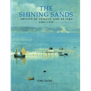 Cross The Shining Sands: Artists in Newlyn and St Ives, 1880-1930 Cross The Shining Sands: Artists in Newlyn and St Ives, 1880-1930
