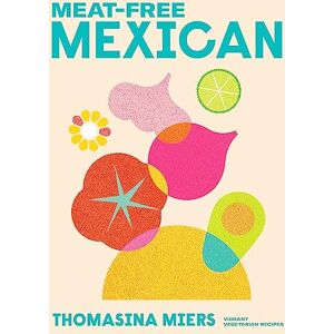Miers, Thomasina Meat-free Mexican: Vibrant Vegetarian Recipes Miers, Thomasina Meat-free Mexican: Vibrant Vegetarian Recipes