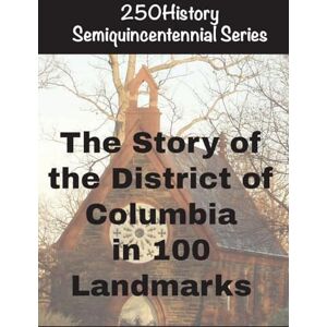 Gelbert, Doug The Story of the District of Columbia In 100 Landmarks (250history Semiquincentennial) Gelbert, Doug The Story of the District of Columbia In 100 Landmarks (250history Semiquincentennial)