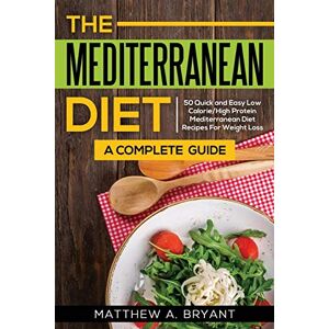 Bryant, Matthew A The Mediterranean Diet: A Complete Guide: Includes 50 Quick and Simple Low Calorie/High Protein Recipes For Busy Professionals and Mothers to Lose ... ... Burn Fat, Reduce Stress, and Increase Energy Bryant, Matthew A The Mediterranean Diet: A Complete Guide: Includes 50 Quick and Simple Low Calorie/High Protein Recipes For Busy Professionals and Mothers to Lose ... ... Burn Fat, Reduce Stress, and Increase Energy