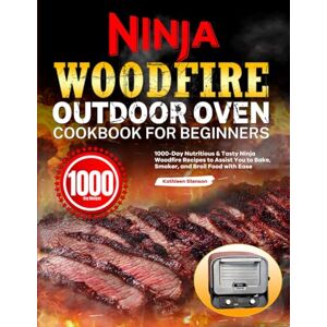 Stenson, Kathleen Ninja Woodfire Outdoor Oven Cookbook for Beginners: 1000-Day Nutritious & Tasty Ninja Woodfire Recipes to Assist You to Bake, Smoker, and Broil Food with Ease Stenson, Kathleen Ninja Woodfire Outdoor Oven Cookbook for Beginners: 1000-Day Nutritious & Tasty Ninja Woodfire Recipes to Assist You to Bake, Smoker, and Broil Food with Ease