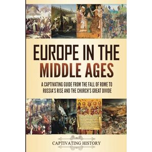 History, Captivating Europe in the Middle Ages: A Captivating Guide from the Fall of Rome to Russia’s Rise and the Church’s Great Divide (Fascinating European History) History, Captivating Europe in the Middle Ages: A Captivating Guide from the Fall of Rome to Russia’s Rise and the Church’s Great Divide (Fascinating European History)