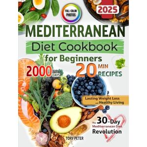 Peter, Tory Mediterranean Diet Cookbook for Beginners with Color Pictures: Quick & Simple 20-Minute Recipes for Healthy Living with Visual Meal Plans & Lifestyle Habits 30-Day Mediterranean Diet Revolution Peter, Tory Mediterranean Diet Cookbook for Beginners with Color Pictures: Quick & Simple 20-Minute Recipes for Healthy Living with Visual Meal Plans & Lifestyle Habits 30-Day Mediterranean Diet Revolution