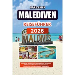 ESTES, MARA MALEDIVEN REISEFÜHRER 2026: Ultimativer Reiseführer für die Malediven: Top-Resorts, Flitterwochen-Orte, Unterwasserabenteuer, Wasservillen, Tauchausflüge und Budgettipps.s ESTES, MARA MALEDIVEN REISEFÜHRER 2026: Ultimativer Reiseführer für die Malediven: Top-Resorts, Flitterwochen-Orte, Unterwasserabenteuer, Wasservillen, Tauchausflüge und Budgettipps.s