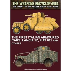 Cristini, Luca Stefano The first Italian armoured cars: Lancia 1Z, Fiat 611 and others (The Weapons Encyclopaedia) Cristini, Luca Stefano The first Italian armoured cars: Lancia 1Z, Fiat 611 and others (The Weapons Encyclopaedia)