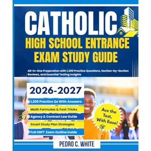 WHITE, PEDRO C. Catholic High School Entrance Exam Study Guide 2026-2027: All-in-One Preparation with 1,200 Practice Questions, Section-by-Section Reviews, and Essential Testing Insights WHITE, PEDRO C. Catholic High School Entrance Exam Study Guide 2026-2027: All-in-One Preparation with 1,200 Practice Questions, Section-by-Section Reviews, and Essential Testing Insights