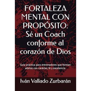 Vallado Zurbarán, Iván FORTALEZA MENTAL CON PROPÓSITO: Sé un Coach conforme al corazón de Dios: Guía práctica para entrenadores que forman atletas con carácter, fe y ... Principios bíblicos y psicología deportiva) Vallado Zurbarán, Iván FORTALEZA MENTAL CON PROPÓSITO: Sé un Coach conforme al corazón de Dios: Guía práctica para entrenadores que forman atletas con carácter, fe y ... Principios bíblicos y psicología deportiva)