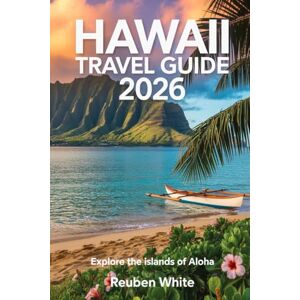 White, Reuben HAWAII TRAVEL GUIDE 2026: Explore the Islands of Aloha: The Complete Handbook to Oʻahu, Maui, Big Island, Kauaʻi, Lānaʻi & Molokaʻi Beaches, Culture, Food, and Adventure for Every Traveler White, Reuben HAWAII TRAVEL GUIDE 2026: Explore the Islands of Aloha: The Complete Handbook to Oʻahu, Maui, Big Island, Kauaʻi, Lānaʻi & Molokaʻi Beaches, Culture, Food, and Adventure for Every Traveler