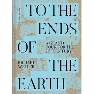 Richard Weller To the Ends of the Earth: A Grand Tour for the 21st Century Richard Weller To the Ends of the Earth: A Grand Tour for the 21st Century