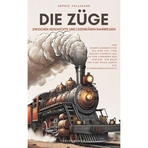 Vallerand, Sophie Die Züge, zwischen Geschichte und legendären Bahnreisen: Von Dampflokomotiven bis zum TGV, vom Orient-Express bis zu den Legenden der Schiene, ein Buch für eine Reise durch die Eisenbahngeschichte Vallerand, Sophie Die Züge, zwischen Geschichte und legendären Bahnreisen: Von Dampflokomotiven bis zum TGV, vom Orient-Express bis zu den Legenden der Schiene, ein Buch für eine Reise durch die Eisenbahngeschichte