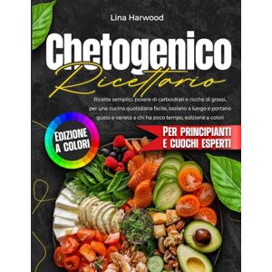Harwood, Lina Ricettario chetogenico: ricette semplici, povere di carboidrati e ricche di grassi, per una cucina quotidiana facile, saziano a lungo e portano gusto e varietà a chi ha poco tempo, edizione a colori Harwood, Lina Ricettario chetogenico: ricette semplici, povere di carboidrati e ricche di grassi, per una cucina quotidiana facile, saziano a lungo e portano gusto e varietà a chi ha poco tempo, edizione a colori