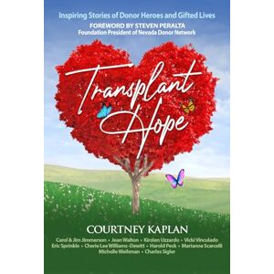 Kaplan, Courtney Transplant Hope: Inspiring Stories of Donor Heroes and GIfted Lives Kaplan, Courtney Transplant Hope: Inspiring Stories of Donor Heroes and GIfted Lives