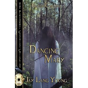 Lang-Young, Jay Dancing Mary (The Paranormal Canadiana Collection) Lang-Young, Jay Dancing Mary (The Paranormal Canadiana Collection)