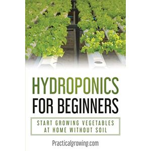 Jones, Nick Hydroponics for Beginners: Start Growing Vegetables at Home Without Soil Jones, Nick Hydroponics for Beginners: Start Growing Vegetables at Home Without Soil