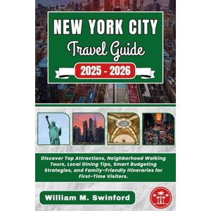 Swinford, William M. New York City Travel Guide 2025–2026: Discover Top Attractions, Neighborhood Walking Tours, Local Dining Tips, Smart Budgeting Strategies, and Family-Friendly Itineraries for First-Time Visitors. Swinford, William M. New York City Travel Guide 2025–2026: Discover Top Attractions, Neighborhood Walking Tours, Local Dining Tips, Smart Budgeting Strategies, and Family-Friendly Itineraries for First-Time Visitors.