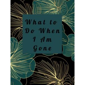 Dixon, Connie What to Do When I Am Gone: End of Life Planner Large Print Dixon, Connie What to Do When I Am Gone: End of Life Planner Large Print