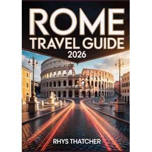 Thatcher, Rhys Rome Travel Guide 2026: Discover Italy Eternal City with Hidden Gems, Timeless Landmarks, Authentic Food, Culinary Adventures, Art, History, Culture, and Local Lifestyle Thatcher, Rhys Rome Travel Guide 2026: Discover Italy Eternal City with Hidden Gems, Timeless Landmarks, Authentic Food, Culinary Adventures, Art, History, Culture, and Local Lifestyle
