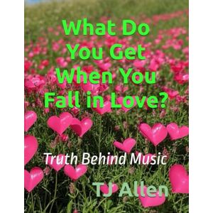 Allen, TJ What Do You Get When You Fall in Love?: Truth Behind Music: 10 (The Science of Everything) Allen, TJ What Do You Get When You Fall in Love?: Truth Behind Music: 10 (The Science of Everything)