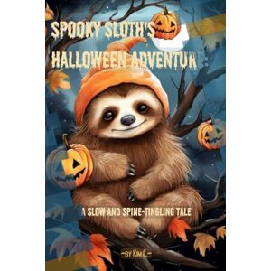 C., Kim Spooky Sloth's Halloween Adventure: A Slow and Spine-Tingling Tale C., Kim Spooky Sloth's Halloween Adventure: A Slow and Spine-Tingling Tale