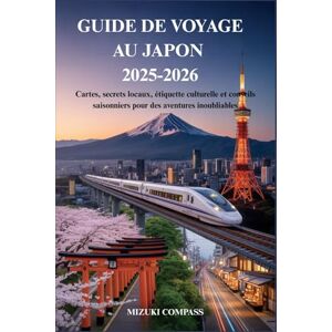 COMPASS, MIZUKI GUIDE DE VOYAGE AU JAPON 2025-2026: Cartes, secrets locaux, étiquette culturelle et conseils saisonniers pour des aventures inoubliables COMPASS, MIZUKI GUIDE DE VOYAGE AU JAPON 2025-2026: Cartes, secrets locaux, étiquette culturelle et conseils saisonniers pour des aventures inoubliables